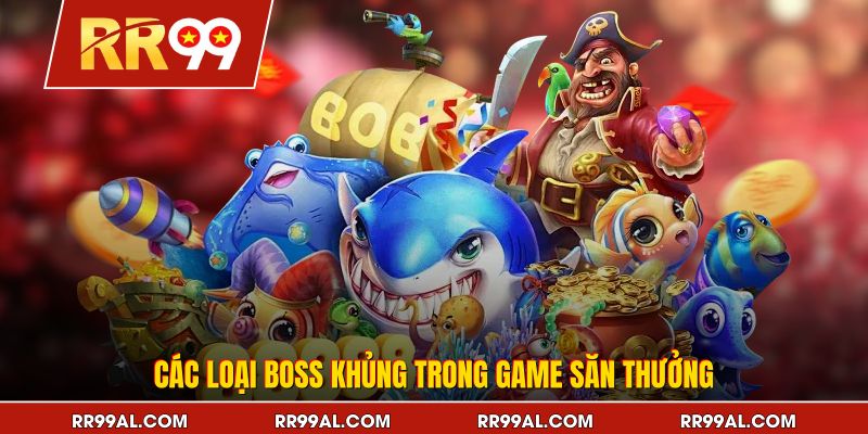 Các loại boss khủng trong game săn thưởng