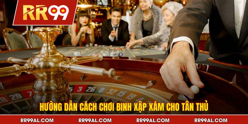 Hướng dẫn cách chơi binh xập xám cho tân thủ