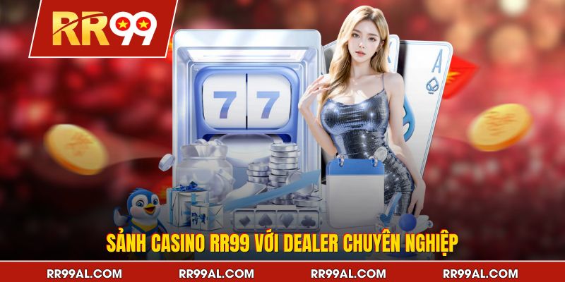 Sảnh casino RR99 với dealer chuyên nghiệp
