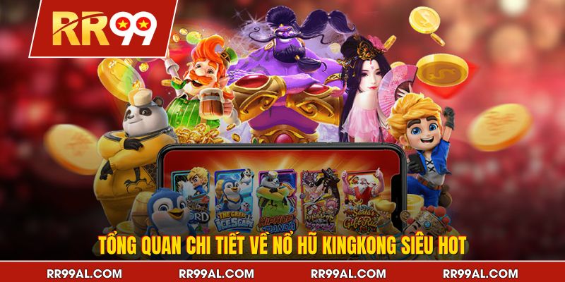 Tổng quan chi tiết về nổ hũ Kingkong siêu hot